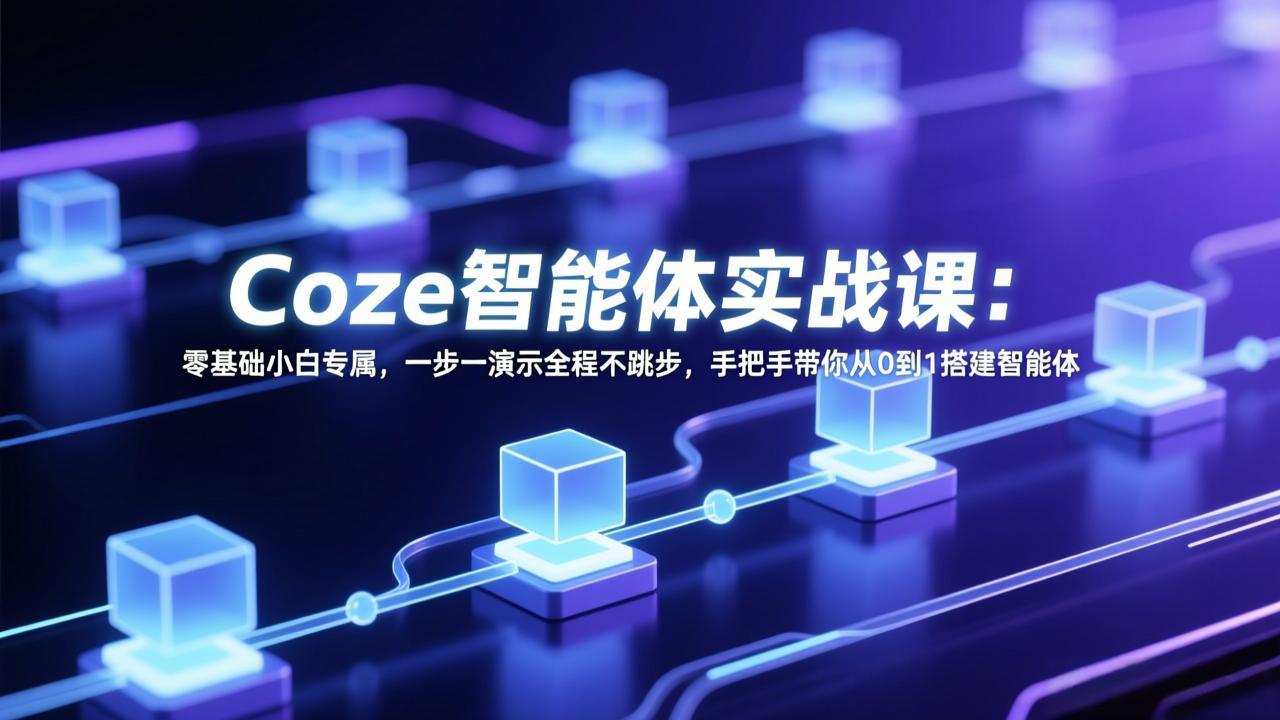 Coze智能体实战课：零基础小白专属，一步一演示全程不跳步，手把手带你从0到1搭建智能体-网创项目总站