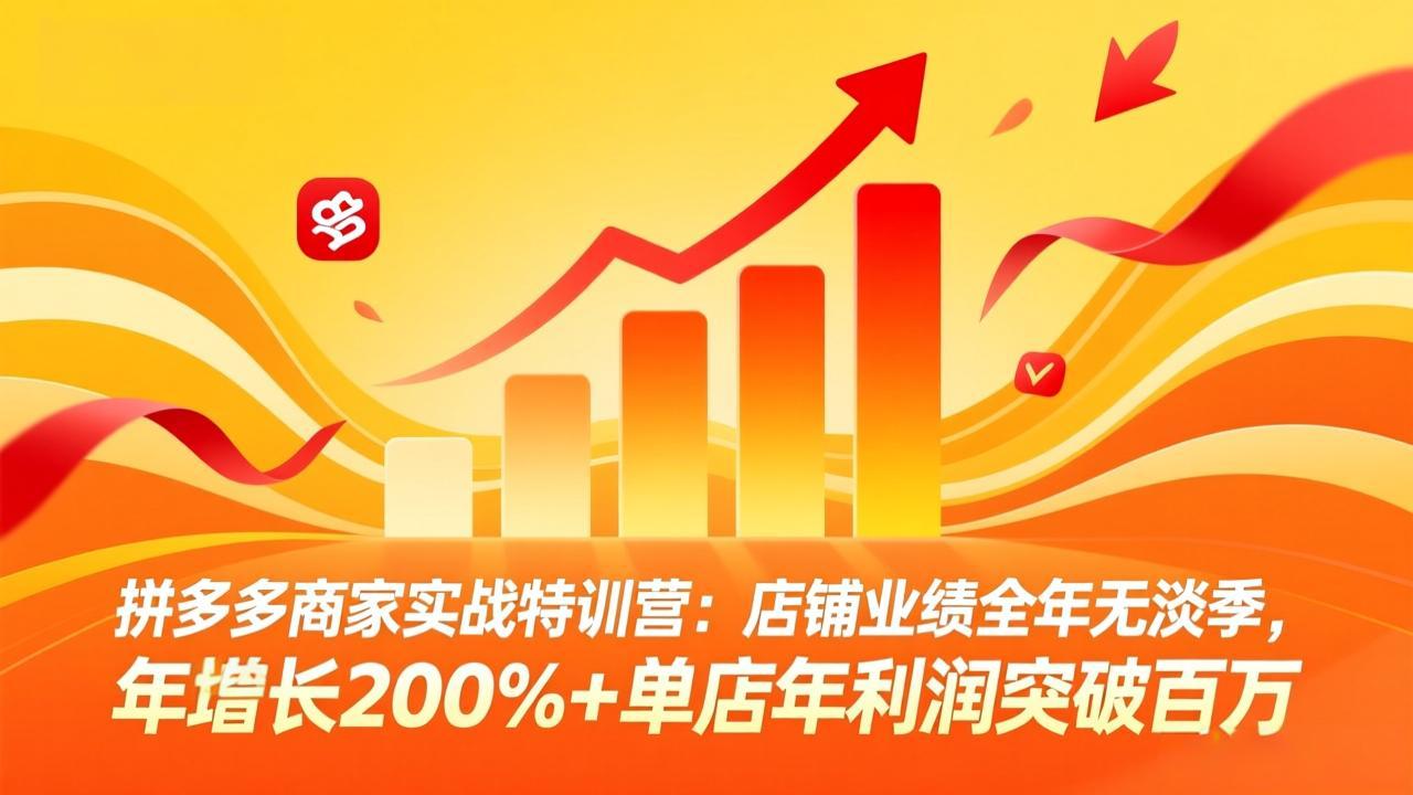 拼多多商家实战特训营:店铺业绩全年无淡季,年增长200%+单店年利润突破百万(26年3月更新-网创项目总站