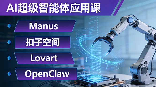 AI超级智能体应用课:Manus+扣子空间+Lovart+OpenClaw,用AI智能体实现自动化复杂任务-网创项目总站