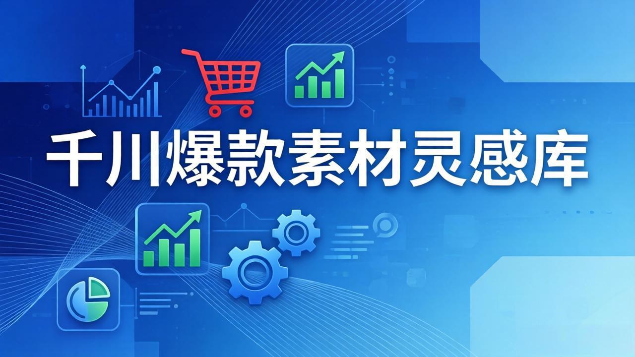 千川爆款素材灵感库：16种产品属性+10种素材类型+三大主题句式，像查字典一样找灵感-网创项目总站