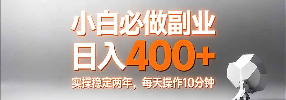 小白必做副业日入400+，真实实操稳定两年，每天操作10分钟-网创项目总站