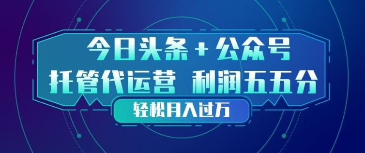 今日头条+公众号双重代运营模式，每天花费十分钟发布，单日稳定变现3张+【揭秘】-网创项目总站