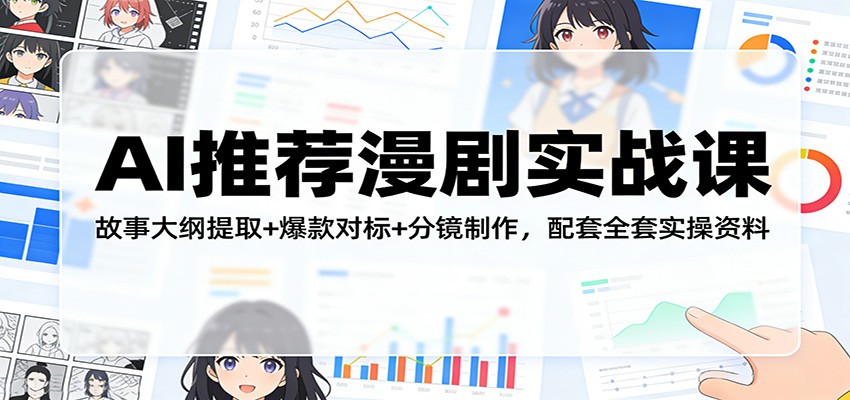 AI推荐漫剧实战课：故事大纲提取+爆款对标+分镜制作，配套全套实操资料-网创项目总站