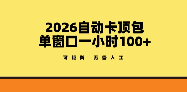 2026自动卡顶包玩法，单窗口一小时100+，可矩阵操作，无需人工【揭秘】-网创项目总站