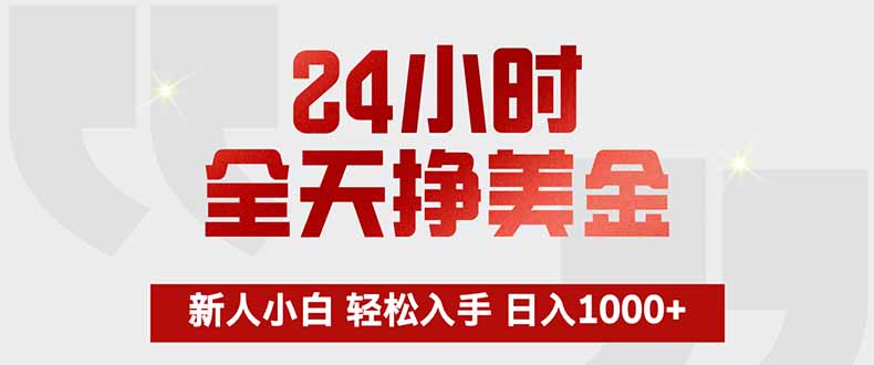 24小时全天挣美金，新人小白轻松入手，长期稳定，日入1000+-网创项目总站