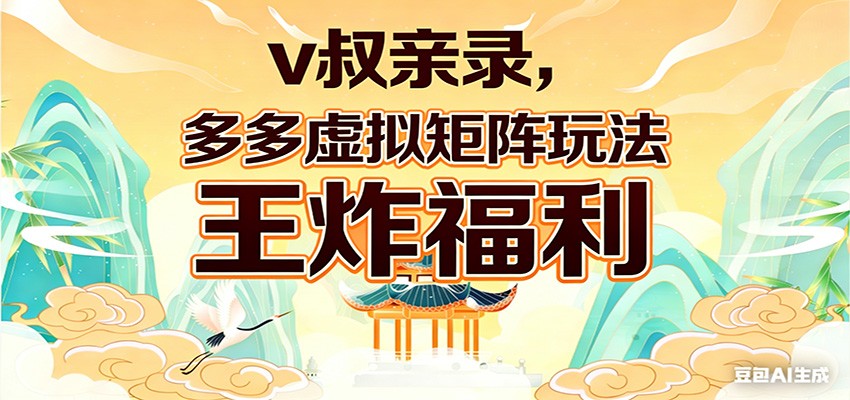 v叔亲录，多多虚拟矩阵玩法，王炸福利限时领取-网创项目总站