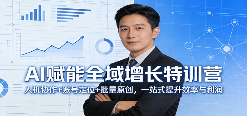 AI赋能全域增长特训营：人机协作+账号定位+批量原创，一站式提升效率与利润-网创项目总站