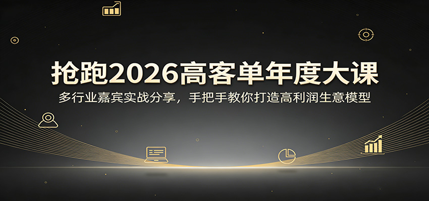 抢跑2026高客单年度大课：多行业嘉宾实战分享，手把手教你打造高利润生意模型-网创项目总站