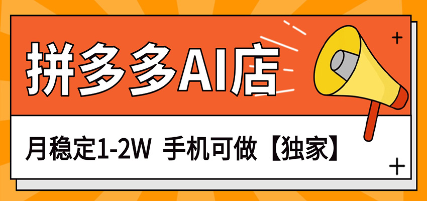 独家项目，拼多多虚拟AI店，月稳定1-2W，手机可做-网创项目总站