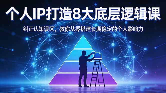 付费文章：个人IP打造8大底层逻辑课：纠正认知误区，教你从零搭建长期稳定的个人影响力-网创项目总站