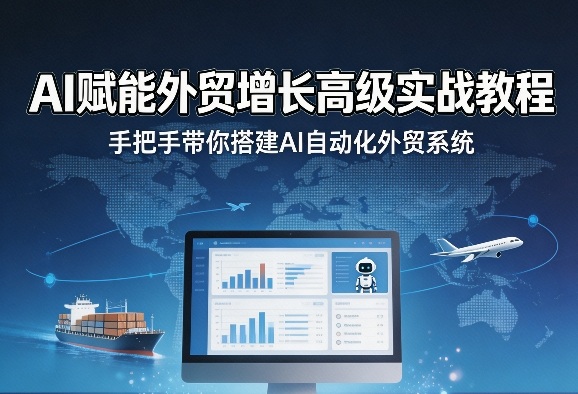 AI赋能外贸增长高级实战教程，手把手带你搭建AI自动化外贸系统-网创项目总站