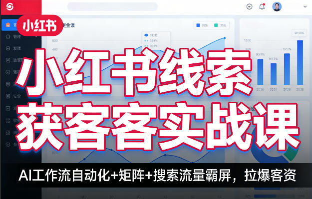 小红书线索获客实战课,AI工作流自动化+矩阵+搜索流量霸屏,拉爆客资-网创项目总站