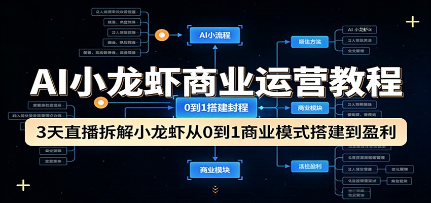 AI小龙虾商业运营教程:3天直播拆解小龙虾从0到1商业模式搭建到盈利-网创项目总站