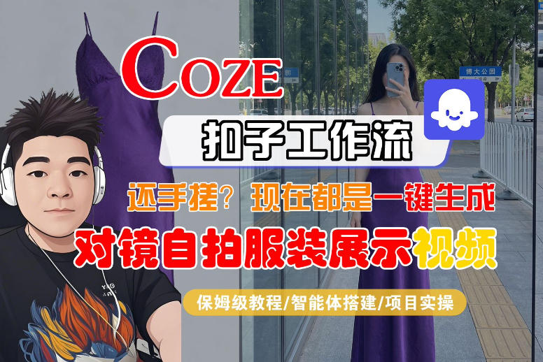Coze智能体工作流一键生成“对镜自拍服装展示“短视频，全流程保姆级教学-网创项目总站