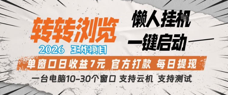 转转浏览2026，王炸项目，懒人挂G一键启动，单窗口日收益7米，一台电脑10-30个窗口，支持云机【揭秘】-网创项目总站