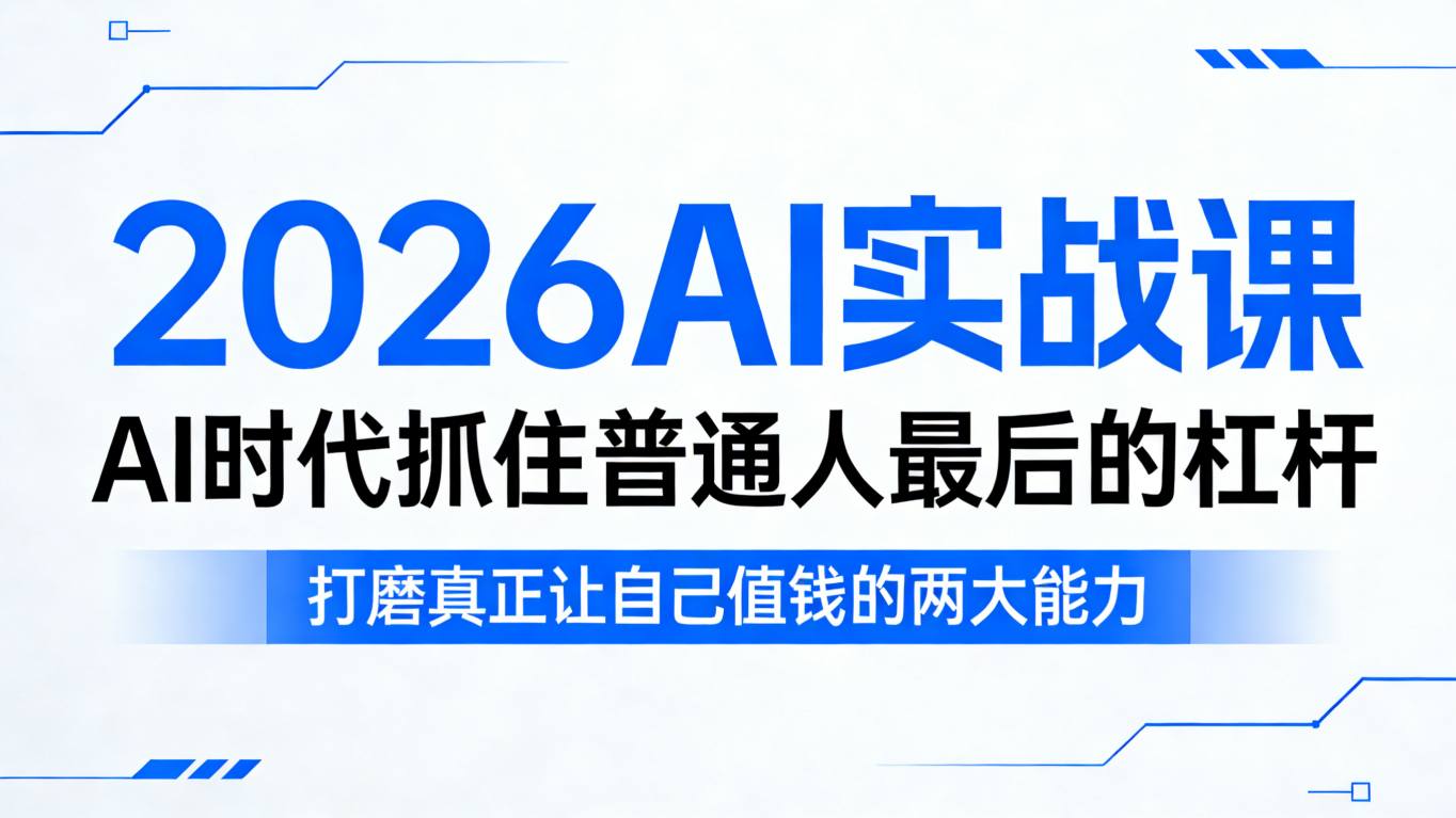 2026AI实战课，AI时代抓住普通人最后的杠杆，打磨真正让自己值钱的两大能力-网创项目总站