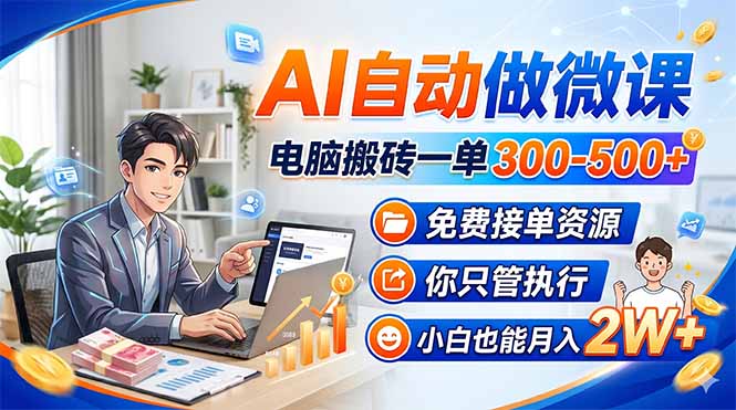 AI自动做微课，电脑搬砖一单300-500+，免费接单资源，你只管执行，小白也能月入2W+-网创项目总站