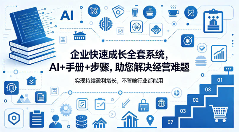 企业快速成长全套系统，AI+手册+步骤，助您解决经营难题，实现持续盈利增长，不管啥行业都能用-网创项目总站