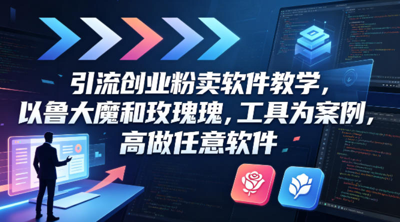 引流创业粉卖软件教学，以鲁大魔和玫瑰工具为案例，可做任意软件-网创项目总站