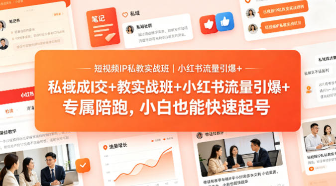 短视频IP私教实战班｜小红书流量引爆+私域成交+带徒盈利，专属陪跑，小白也能快速起号-网创项目总站