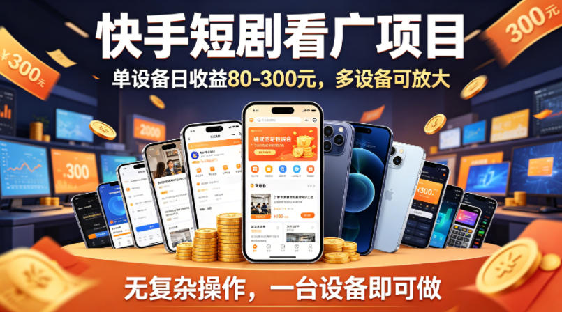快手短剧看广告项目，没有复杂操作，一台设备每天能有80到300收益，设备多可放大-网创项目总站