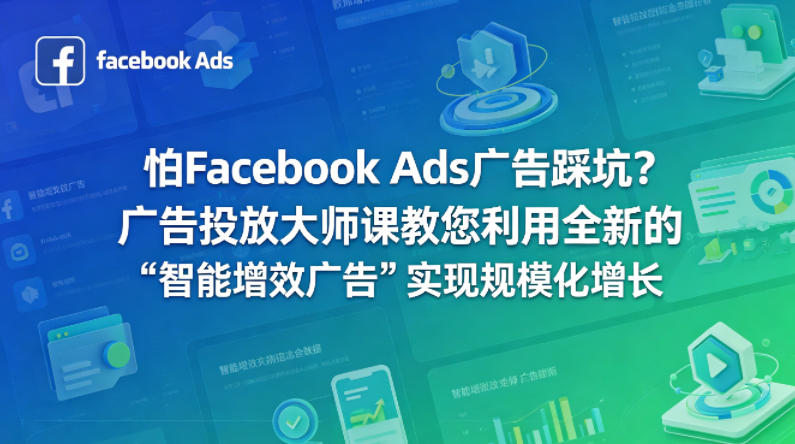 怕Facebook Ads广告踩坑？广告投放大师课教您利用全新的“智能增效广告”实现规模化增长【原创双语字幕】-网创项目总站