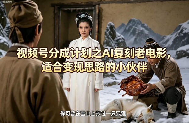 视频号分成计划之AI复刻老电影，适合变现思路的小伙伴-网创项目总站