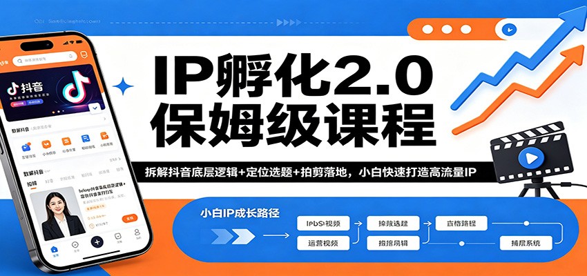 IP孵化2.0保姆级课程：拆解抖音底层逻辑+定位选题+拍剪落地，小白快速打造高流量IP-网创项目总站