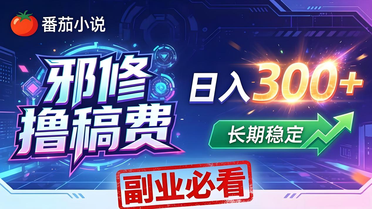 番茄邪修撸稿费，日入300+，每天 20 分钟！0 门槛躺赚，小白副业首选！-网创项目总站