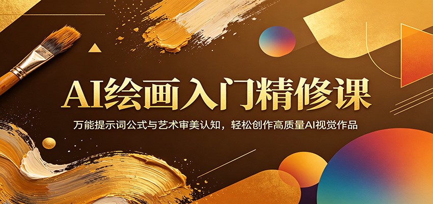 AI绘画入门精修课：万能提示词公式与艺术审美认知，轻松创作高质量AI视觉作品-网创项目总站