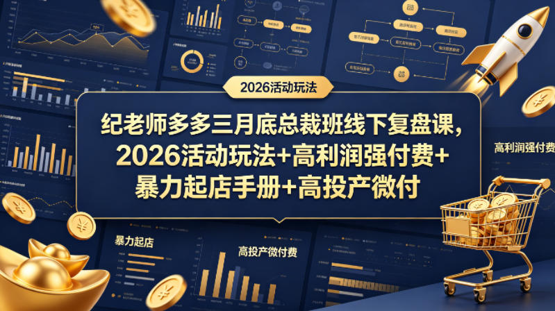 纪老师多多三月底总裁班线下复盘课，2026活动玩法+高利润强付费+暴力起店手册+高投产微付费-网创项目总站