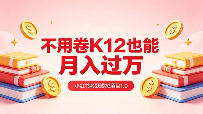 黄岛主小红书考题虚拟项目1.0：不用卷K12也能月入过万(价值2988的课程-网创项目总站
