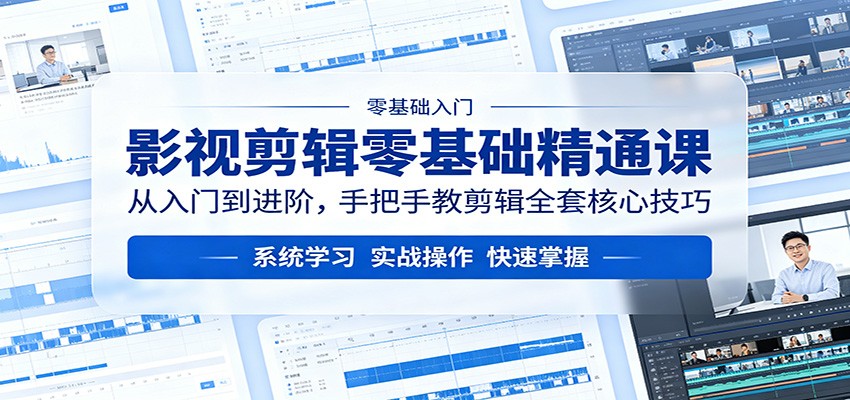 影视剪辑零基础精通课：从入门到进阶，手把手教剪辑全套核心技巧-网创项目总站