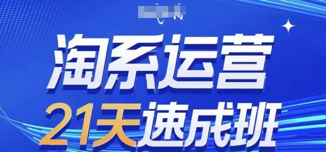淘系运营21天速成班,0基础轻松搞定淘系运营,不做假把式,快速复制落地(更新26年4月)-网创项目总站