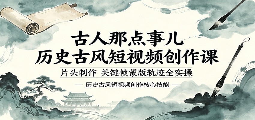 古人那点事儿历史古风短视频创作课，片头制作，关键帧蒙版轨迹全实操-网创项目总站