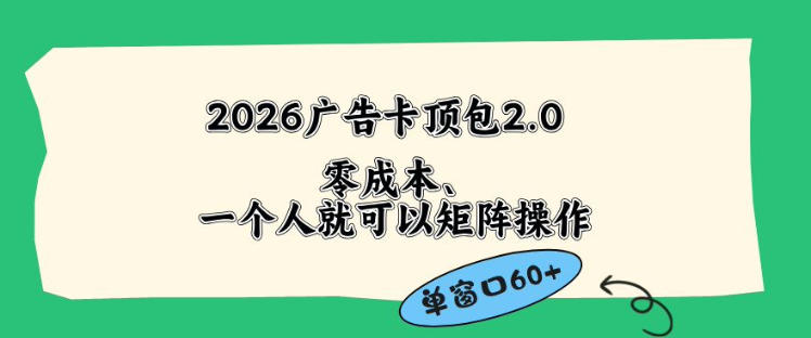 2026广告自动卡顶包2.0玩法，单窗口60+零成本、简单好操作，直接省略复杂人工步骤【揭秘】-网创项目总站