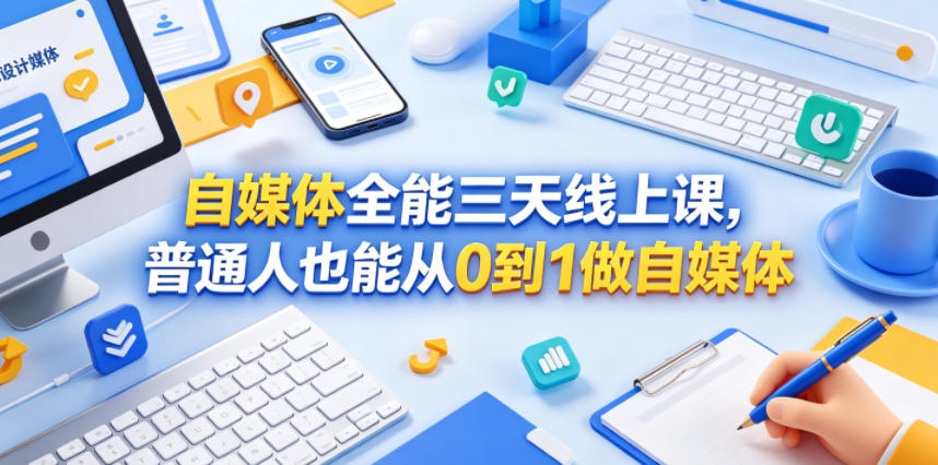 自媒体全能三天线上课，普通人也能从0到1做自媒体-网创项目总站