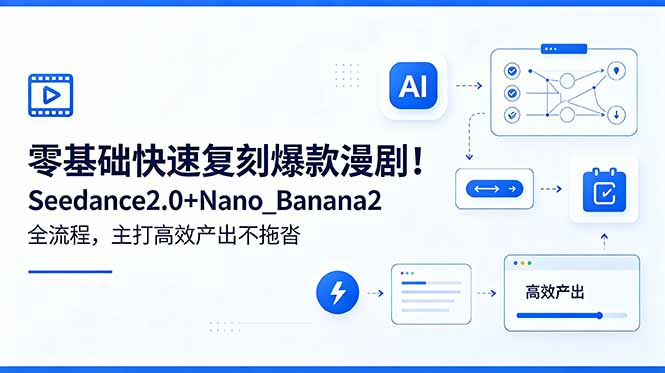 零基础快速复刻爆款漫剧！Seedance2.0+Nano_Banana2全流程，主打高效产出不拖沓-网创项目总站