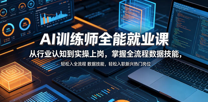 AI训练师全能就业课,从行业认知到实操上岗,掌握全流程数据技能,轻松入职新兴热门岗位-网创项目总站