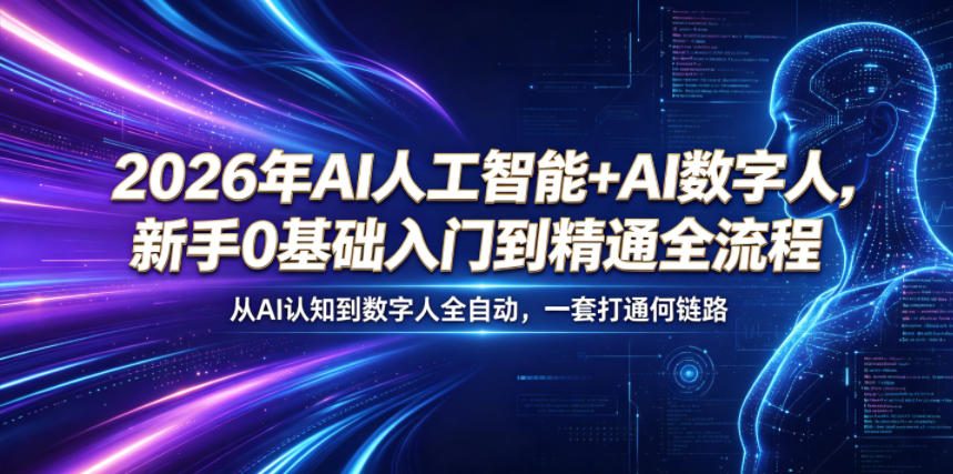 2026年AI人工智能+AI数字人，新手0基础入门到精通全流程，从AI认知到数字人全自动，一套打通全链路-网创项目总站