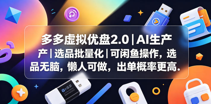 多多虚拟优盘2.0丨AI生产丨选品批量化丨可闲鱼操作，选品无脑，懒人可做，出单概率更高-网创项目总站
