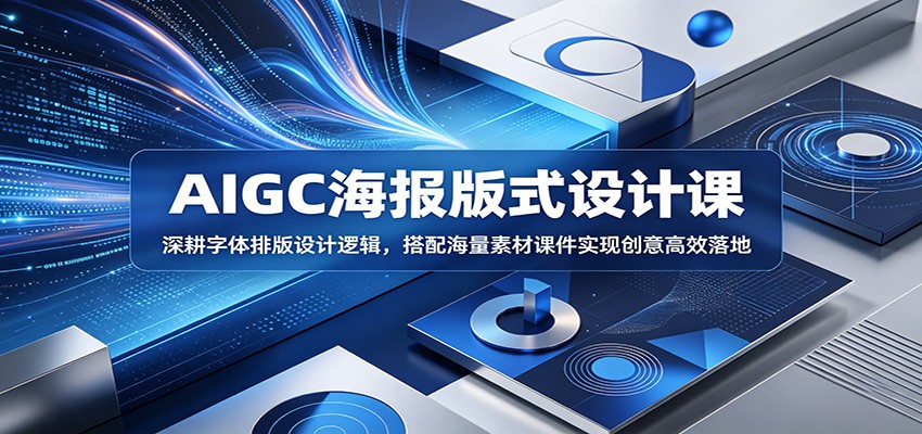 AIGC海报版式设计课：深耕字体排版设计逻辑，搭配海量素材课件实现创意高效落地-网创项目总站