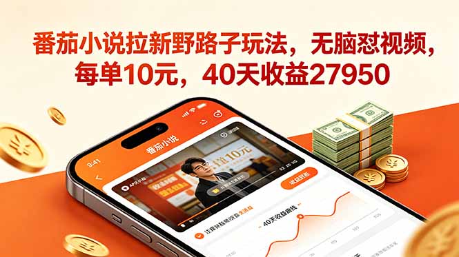 番茄小说拉新野路子玩法，无脑怼视频，每单10元，40天收益27950-网创项目总站