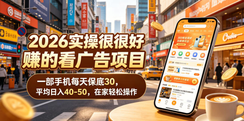 2026实操很好賺的看广告项目,一部手机每天保底30,平均日入40-50,在家轻松操作【揭秘】-网创项目总站