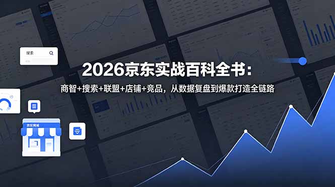 2026京东实战百科全书：商智+搜索+联盟+店铺+竞品，从数据复盘到爆款打造全链路-网创项目总站