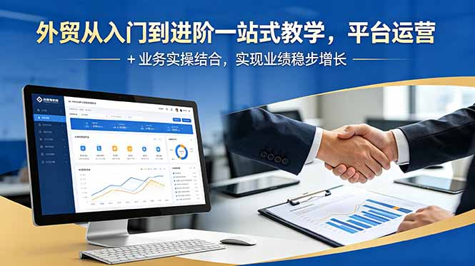 外贸从入门到进阶一站式教学，平台运营 + 业务实操结合，实现业绩稳步增长-网创项目总站