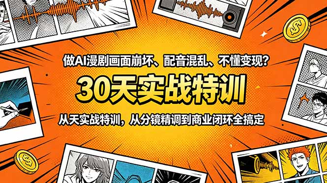 做AI漫剧画面崩坏、配音混乱、不懂变现？30天实战特训，从分镜精调到商业闭环全搞定-网创项目总站