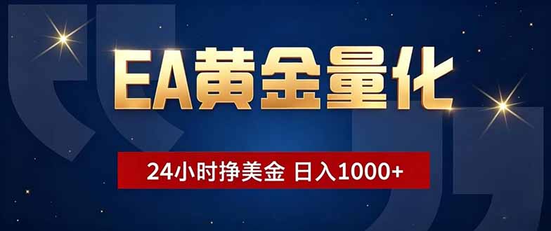 EA黄金量化，24小时不间断挣美金，小白轻松操作，日入1000+-网创项目总站