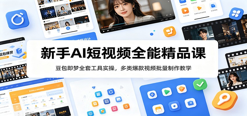 新手AI短视频全能精品课：豆包即梦全套工具实操，多类爆款视频批量制作教学-网创项目总站