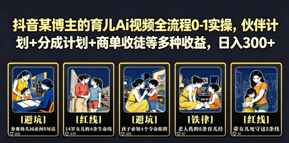 抖音某博主的育儿Ai视频全流程0-1实操，伙伴计划+分成计划+商单收徒等多种收益，日入300+-网创项目总站